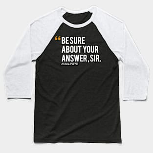 Kamala Harris Be Sure About Your Answer Sir Baseball T-Shirt